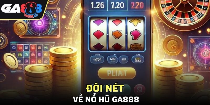 Đôi nét về nổ hũ GA888 cuốn hút