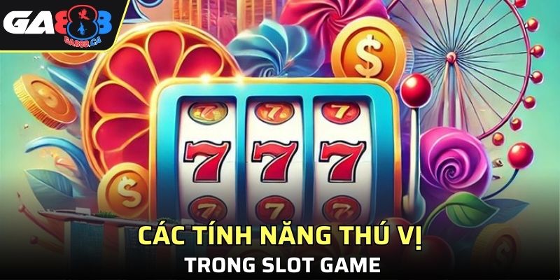 Tổng hợp các tính năng thú vị trong slot game