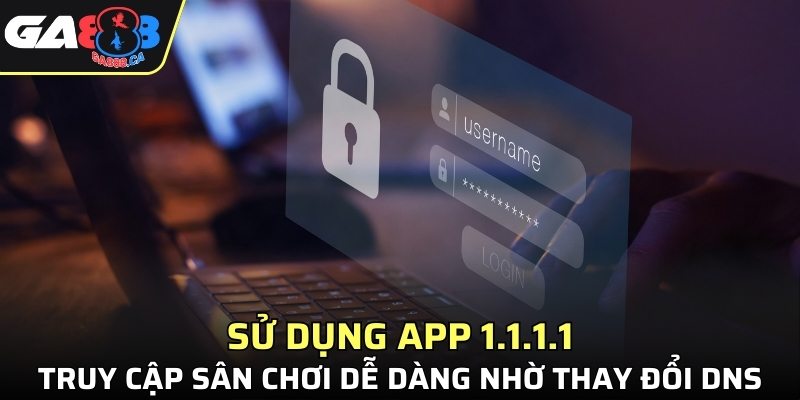 Ứng dụng giúp truy cập vào sân chơi dễ dàng