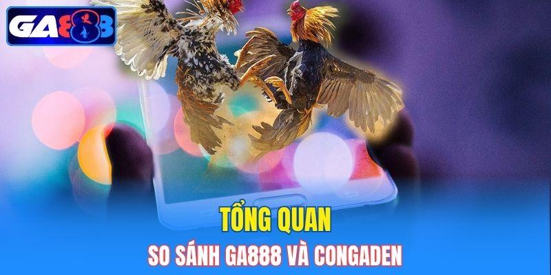Tổng quan so sánh GA888 và Congaden